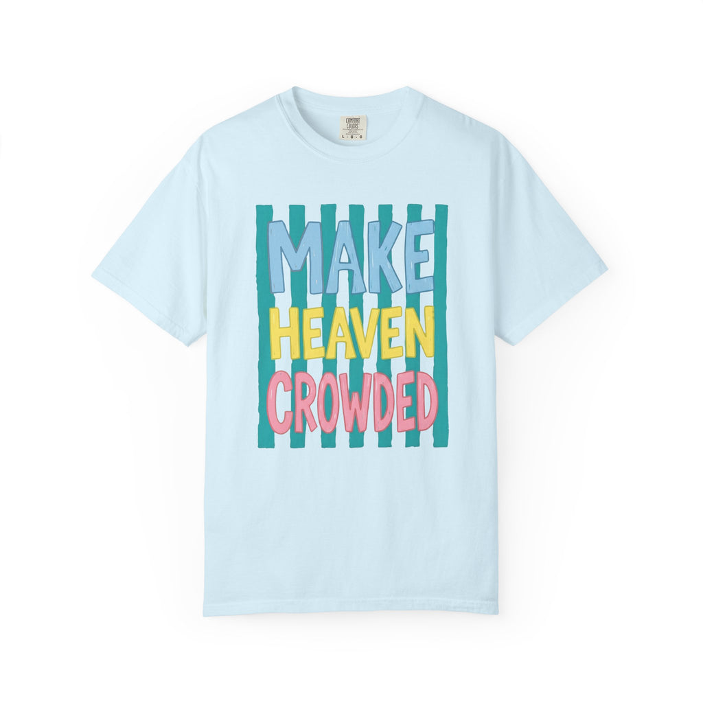 Make Heaven Crowded T-Shirt — Colorful Inspirational Faith Graphic Tee