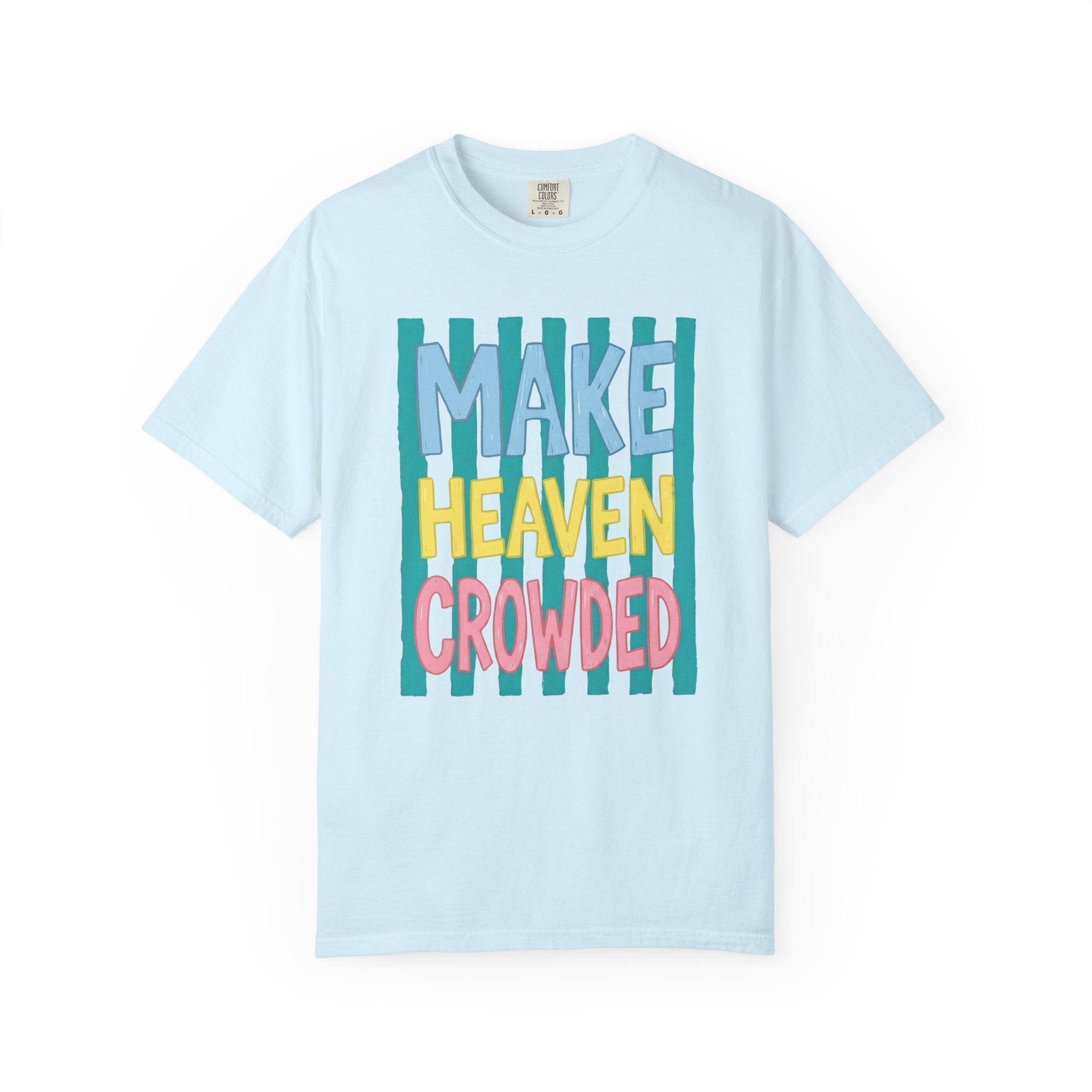 Make Heaven Crowded T-Shirt — Colorful Inspirational Faith Graphic Tee