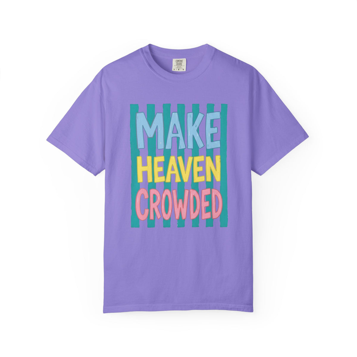 Make Heaven Crowded T-Shirt — Colorful Inspirational Faith Graphic Tee