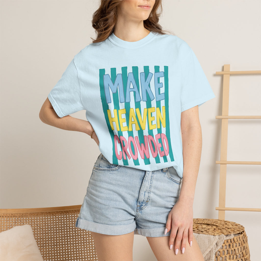 Make Heaven Crowded T-Shirt — Colorful Inspirational Faith Graphic Tee