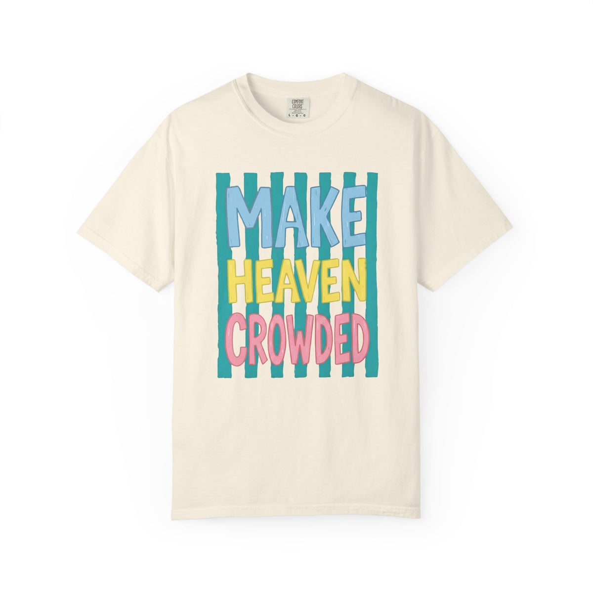 Make Heaven Crowded T-Shirt — Colorful Inspirational Faith Graphic Tee