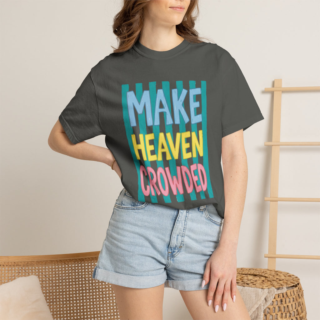 Make Heaven Crowded T-Shirt — Colorful Inspirational Faith Graphic Tee