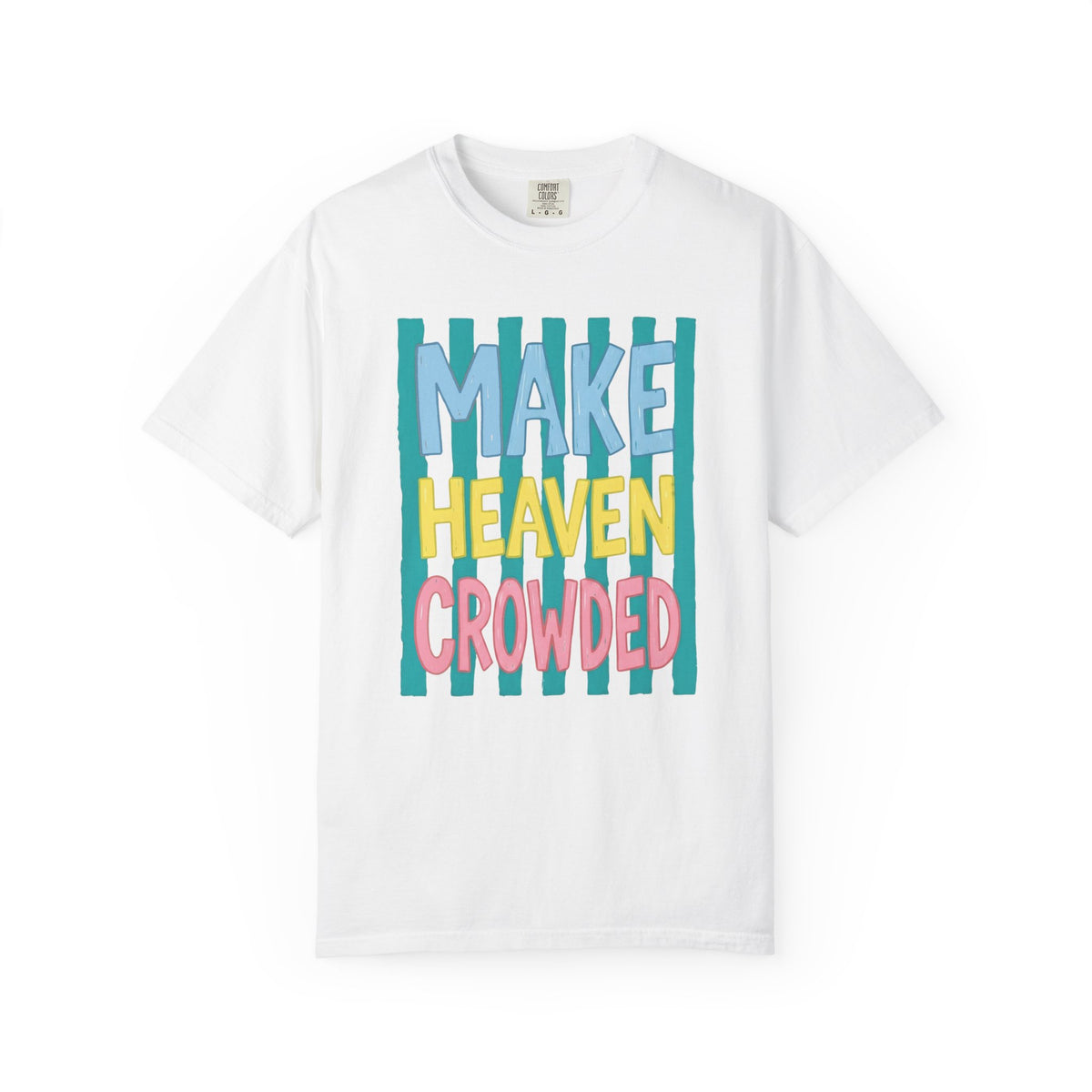 Make Heaven Crowded T-Shirt — Colorful Inspirational Faith Graphic Tee