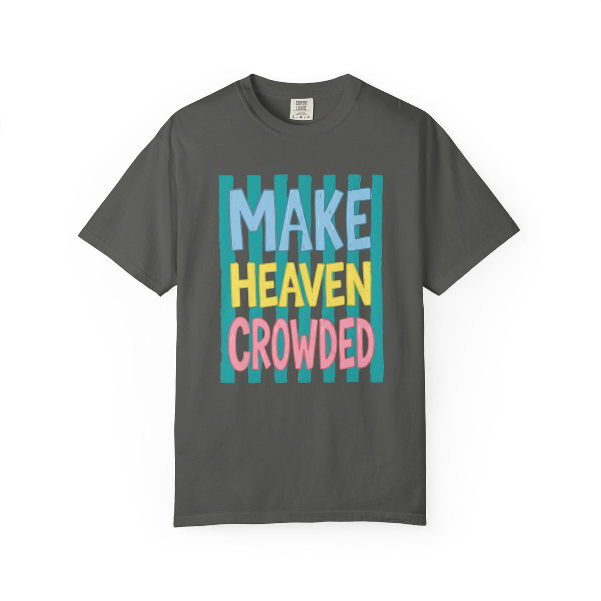 Make Heaven Crowded T-Shirt — Colorful Inspirational Faith Graphic Tee