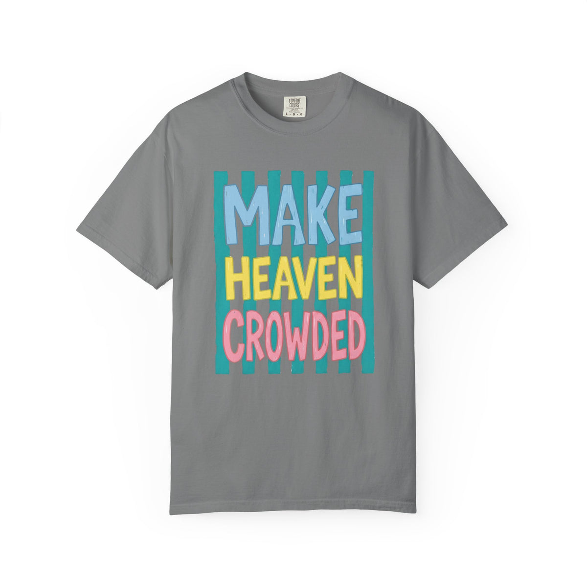 Make Heaven Crowded T-Shirt — Colorful Inspirational Faith Graphic Tee